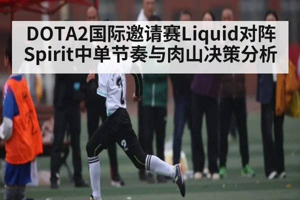 DOTA2国际邀请赛Liquid对阵Spirit中单节奏与肉山决策分析